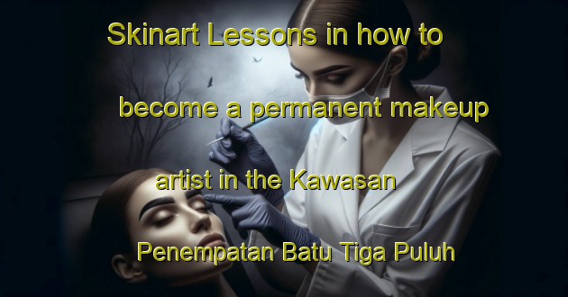 Skinart Lessons in how to become a permanent makeup artist in the Kawasan Penempatan Batu Tiga Puluh Lapan Suku Jalan Johor Bahru Ayer Hitam area | PermanentmakeupTraining | PermanentmakeupClasses | SkinartTraining-Malaysia